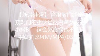 【新片速遞】 合租房门缝偷窥对门的小伙猛抠白嫩女友的小嫩B❤️这么死命抠也不怕玩坏掉了[394M/MP4/03:32]