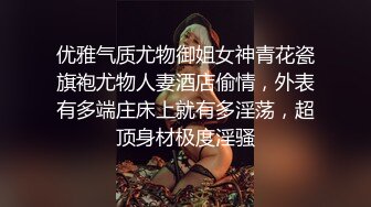 优雅气质尤物御姐女神青花瓷旗袍尤物人妻酒店偷情，外表有多端庄床上就有多淫荡，超顶身材极度淫骚