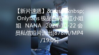 【新片速遞】&nbsp;&nbsp; Onlyfans 极品白虎网红小姐姐⭐NANA⭐2024-10-22 会员私信短片流出[878M/MP4/19:05]