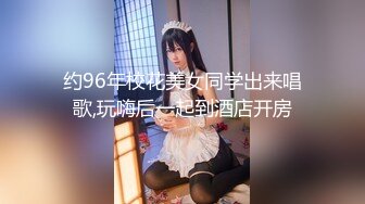 约96年校花美女同学出来唱歌,玩嗨后一起到酒店开房