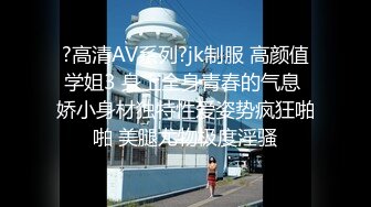 ?高清AV系列?jk制服 高颜值学姐3 身上全身青春的气息 娇小身材独特性爱姿势疯狂啪啪 美腿尤物极度淫骚