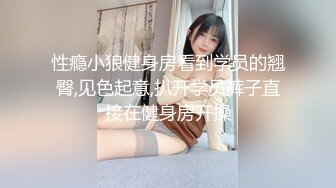 性瘾小狼健身房看到学员的翘臀,见色起意,扒开学员裤子直接在健身房开操