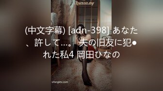 (中文字幕) [adn-398] あなた、許して…。 夫の旧友に犯●れた私4 岡田ひなの