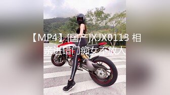 【MP4】[国产]XJX0113 相亲进错门痴女不放人