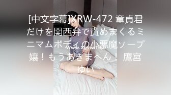 [中文字幕]XRW-472 童貞君だけを関西弁で責めまくるミニマムボディの小悪魔ソープ嬢！もうあきまへん！ 鷹宮ゆい