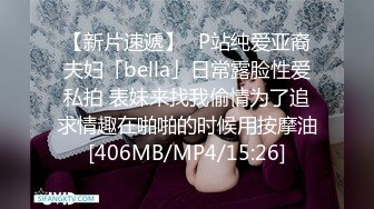 【新片速遞】✨P站纯爱亚裔夫妇「bella」日常露脸性爱私拍 表妹来找我偷情为了追求情趣在啪啪的时候用按摩油[406MB/MP4/15:26]