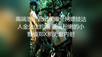 高端泄密流出火爆全网嫖妓达人金先生约炮 逼逼粉嫩的小野模郑X熙无套内射