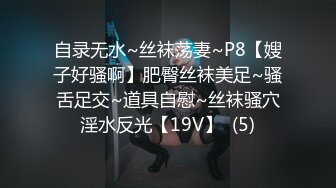 自录无水~丝袜荡妻~P8【嫂子好骚啊】肥臀丝袜美足~骚舌足交~道具自慰~丝袜骚穴淫水反光【19V】  (5)