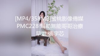 [MP4/358MB]蜜桃影像傳媒 PMC228 幫助無能哥哥治療早泄 張宇芯