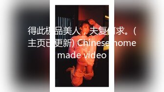 得此极品美人，夫复何求。(主页已更新) Chinese homemade video