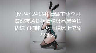 [MP4/ 241M] 情感主博李寻欢深夜场长相清纯极品黑色长裙妹子啪啪，舔弄摸屌上位骑坐侧入