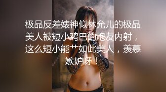 极品反差婊神似林允儿的极品美人被短小鸡巴的炮友内射，这么短小能艹如此美人，羡慕嫉妒呀！