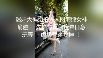 迷奸大神约拍秀人网清纯女神俞漫     先拍写真后迷晕任意玩弄     虐操昏迷女神 ！