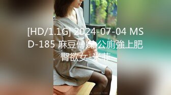 [HD/1.1G] 2024-07-04 MSD-185 麻豆傳媒 公廁強上肥臀欲女-米菲