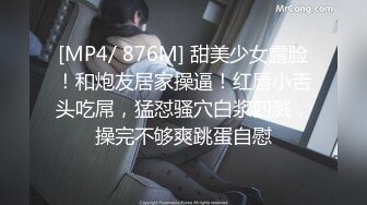 [MP4/ 876M] 甜美少女露脸！和炮友居家操逼！红唇小舌头吃屌，猛怼骚穴白浆四溅，操完不够爽跳蛋自慰