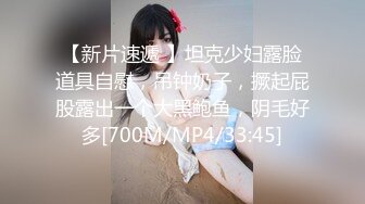 【新片速遞 】坦克少妇露脸道具自慰，吊钟奶子，撅起屁股露出一个大黑鲍鱼，阴毛好多[700M/MP4/33:45]