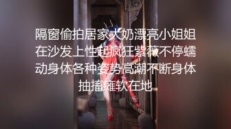 隔窗偷拍居家大奶漂亮小姐姐在沙发上性起疯狂紫薇不停蠕动身体各种姿势高潮不断身体抽搐瘫软在地