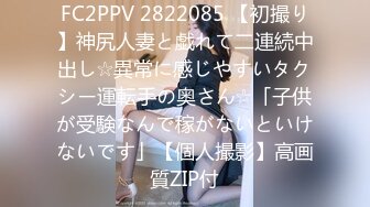 FC2PPV 2822085 【初撮り】神尻人妻と戯れて二連続中出し☆異常に感じやすいタクシー運転手の奥さん☆「子供が受験なんで稼がないといけないです」【個人撮影】高画質ZIP付