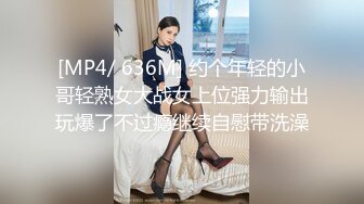 [MP4/ 636M] 约个年轻的小哥轻熟女大战女上位强力输出玩爆了不过瘾继续自慰带洗澡