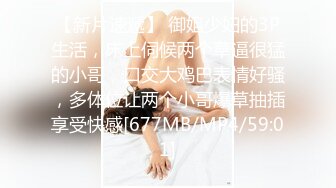 【新片速遞】 御姐少妇的3P生活，床上伺候两个草逼很猛的小哥，口交大鸡巴表情好骚，多体位让两个小哥爆草抽插享受快感[677MB/MP4/59:01]