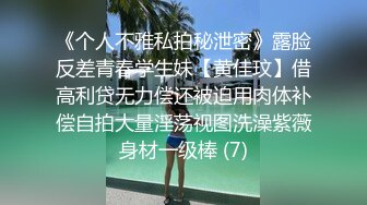 《个人不雅私拍秘泄密》露脸反差青春学生妹【黄佳玟】借高利贷无力偿还被迫用肉体补偿自拍大量淫荡视图洗澡紫薇身材一级棒 (7)