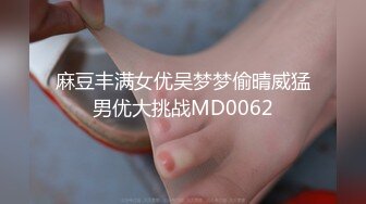 麻豆丰满女优吴梦梦偷晴威猛男优大挑战MD0062