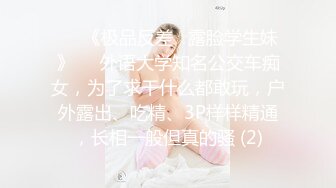 ♡♥《极品反差☆露脸学生妹》♡♥外语大学知名公交车痴女，为了求干什么都敢玩，户外露出、吃精、3P样样精通，长相一般但真的骚 (2)