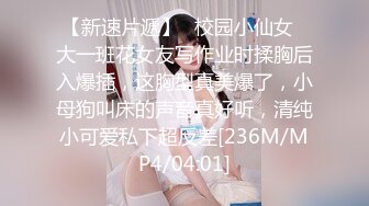 【新速片遞】✨校园小仙女✨大一班花女友写作业时揉胸后入爆插，这胸型真美爆了，小母狗叫床的声音真好听，清纯小可爱私下超反差[236M/MP4/04:01]