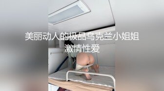 美丽动人的极品乌克兰小姐姐激情性爱