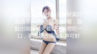 新来的女神级小妮子身材真好逼逼干净诱人特写给你看，露脸出镜胳膊夹着奶子真想吃一口，手指抠进骚逼听声可射