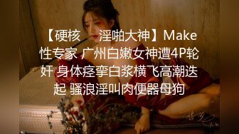 【硬核❤️淫啪大神】Make性专家 广州白嫩女神遭4P轮奸 身体痉挛白浆横飞高潮迭起 骚浪淫叫肉便器母狗