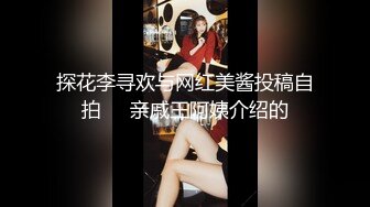 探花李寻欢与网红美酱投稿自拍❤️亲戚王阿姨介绍的