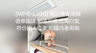 [MP4/ 1.02G] 極品青春高顏值泰國妹,顏值在線,皮膚白皙,符合國人審美,和國內老哥啪啪