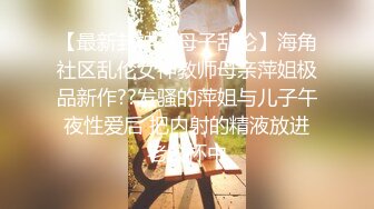 【最新封神??母子乱伦】海角社区乱伦女神教师母亲萍姐极品新作??发骚的萍姐与儿子午夜性爱后 把内射的精液放进老公杯中