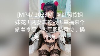 [MP4/ 1023M] 网红骚货姐妹花！两女车轮战！幸福来个躺着享受，大屁股骑乘位，操完一个换一个