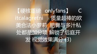 【硬核重磅✨onlyfans】❤️Citcalagretni❤️质量超棒的欧美合法小萝莉  肥臀与多汁私处都是加分项 解锁了后庭开发 视觉效果满分 (3)