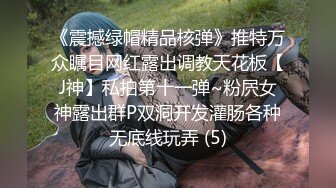 《震撼绿帽精品核弹》推特万众瞩目网红露出调教天花板【J神】私拍第十一弹~粉屄女神露出群P双洞开发灌肠各种无底线玩弄 (5)