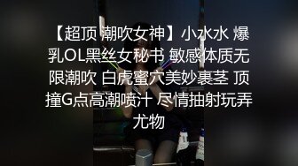 【超顶 潮吹女神】小水水 爆乳OL黑丝女秘书 敏感体质无限潮吹 白虎蜜穴美妙裹茎 顶撞G点高潮喷汁 尽情抽射玩弄尤物