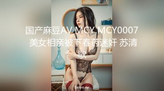 国产麻豆AV MCY MCY0007 美女相亲被下春药迷奸 苏清歌