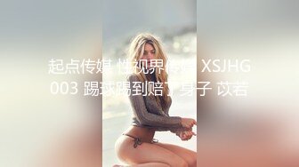 起点传媒 性视界传媒 XSJHG003 踢球踢到赔了身子 苡若