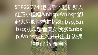 STP22774 炮击后入猛插新人红唇小姐姐&nbsp;&nbsp;翘起大屁股快档抽插&nbsp;&nbsp;观众想看美女喷水&nbsp;&nbsp;正入进进出出 边揉捏奶子娇喘呻吟