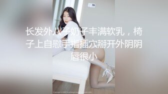 长发外八子奶子丰满软乳，椅子上自慰手指插穴掰开外阴阴唇很小