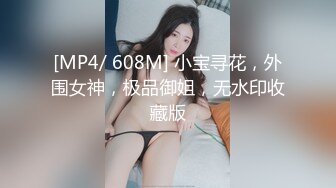 [MP4/ 608M] 小宝寻花，外围女神，极品御姐，无水印收藏版