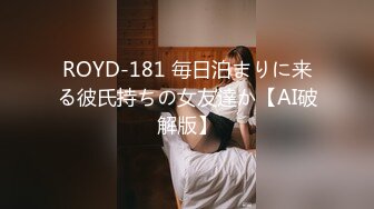 ROYD-181 毎日泊まりに来る彼氏持ちの女友達か【AI破解版】