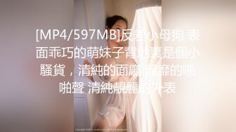 [MP4/597MB]反差小母狗 表面乖巧的萌妹子背地裏是個小騷貨，清純的面龐 淫靡的啪啪聲 清純靚麗的外表