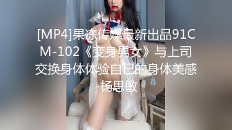 [MP4]果冻传媒最新出品91CM-102《变身男女》与上司交换身体体验自己的身体美感-杨思敏