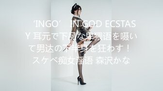 ‘INGO’ IN GOD ECSTASY 耳元で下品な卑猥语を嗫いて男达の下半身を狂わす！ スケベ痴女淫语 森沢かな