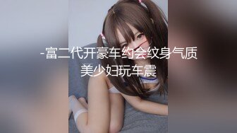 -富二代开豪车约会纹身气质美少妇玩车震