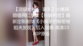 【顶级女神❤️豪乳】火爆高颜值网红美女【抖娘利世】最新定制剧情《小姨子的秘密被姐夫发现》后入强操 高清1080P原版