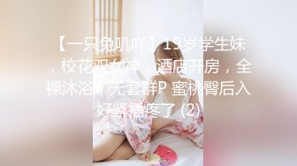 【一只兔叽吖】19岁学生妹，校花双女神，酒店开房，全裸沐浴，无套群P 蜜桃臀后入好紧插疼了 (2)